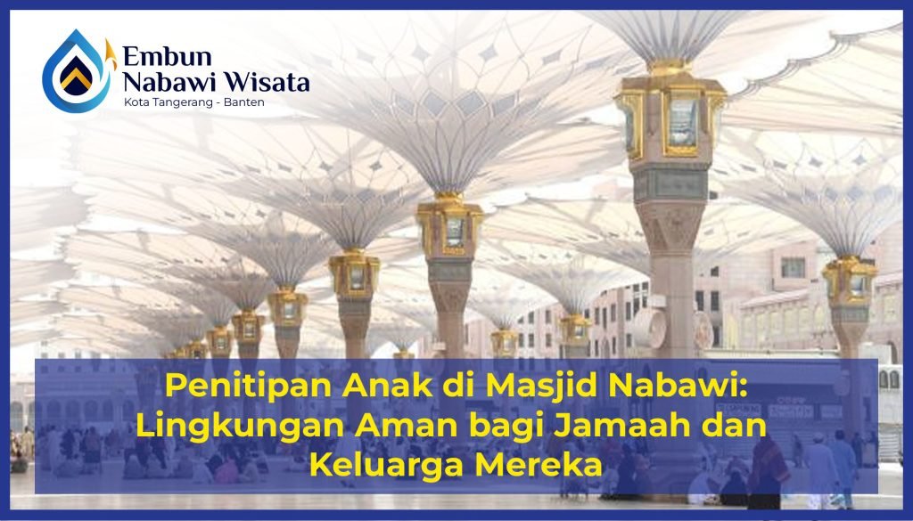 Penitipan Anak di Masjid Nabawi: Lingkungan Aman bagi Jamaah dan Keluarga Mereka