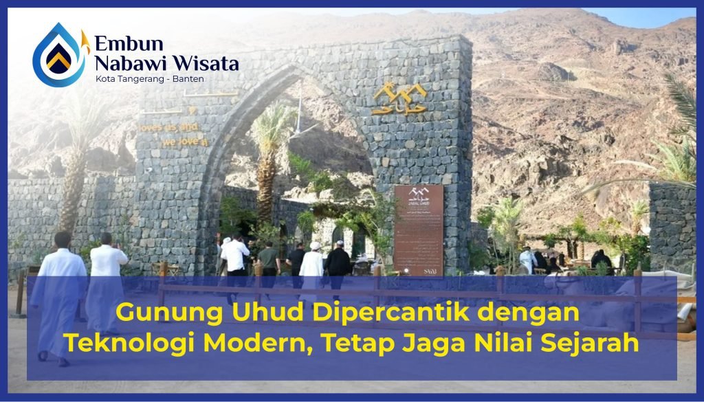 Gunung Uhud Dipercantik dengan Teknologi Modern, Tetap Jaga Nilai Sejarah