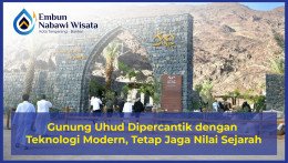 Gunung Uhud Dipercantik dengan Teknologi Modern, Tetap Jaga Nilai Sejarah